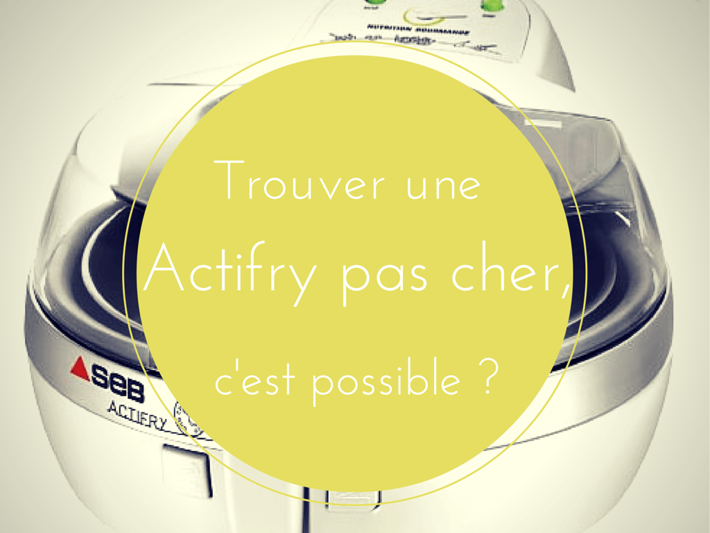 Friteuse Actifry pas cher, possible